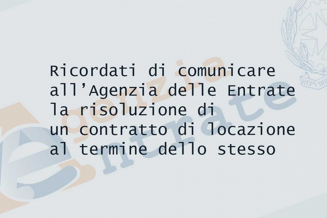 Risoluzione contratti di locazione: ricordatevi di comunicarla all'Agenzia delle Entrate