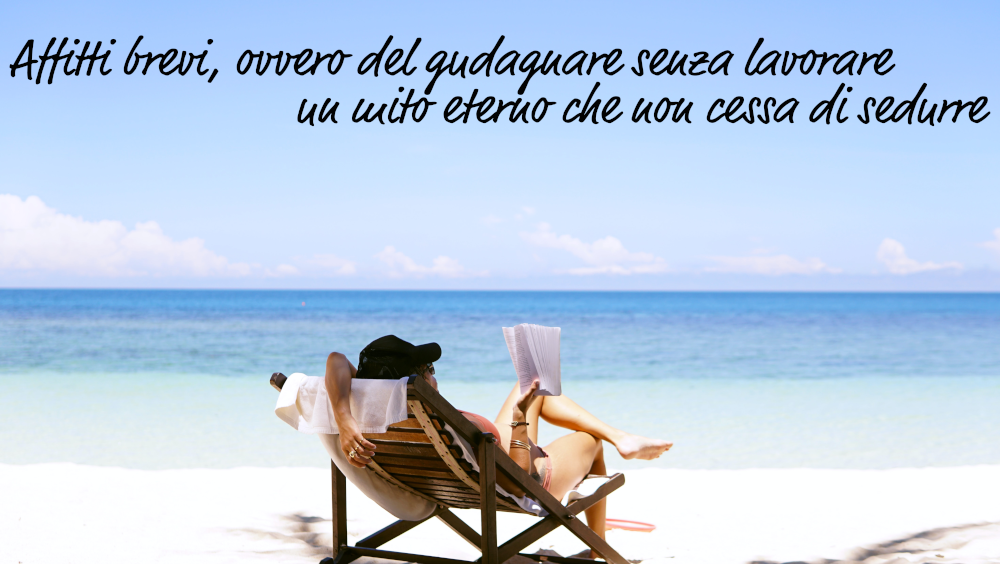 Affitti a breve termine, ovvero del guadagnare senza lavorare: mito eterno degli ingenui