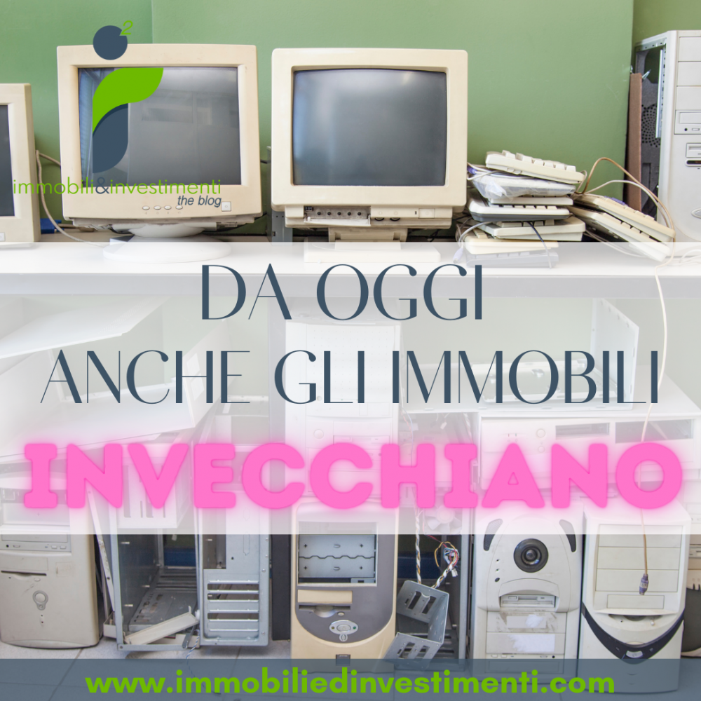 Signori, da oggi è ufficiale: gli immobili invecchiano, fate attenzione.