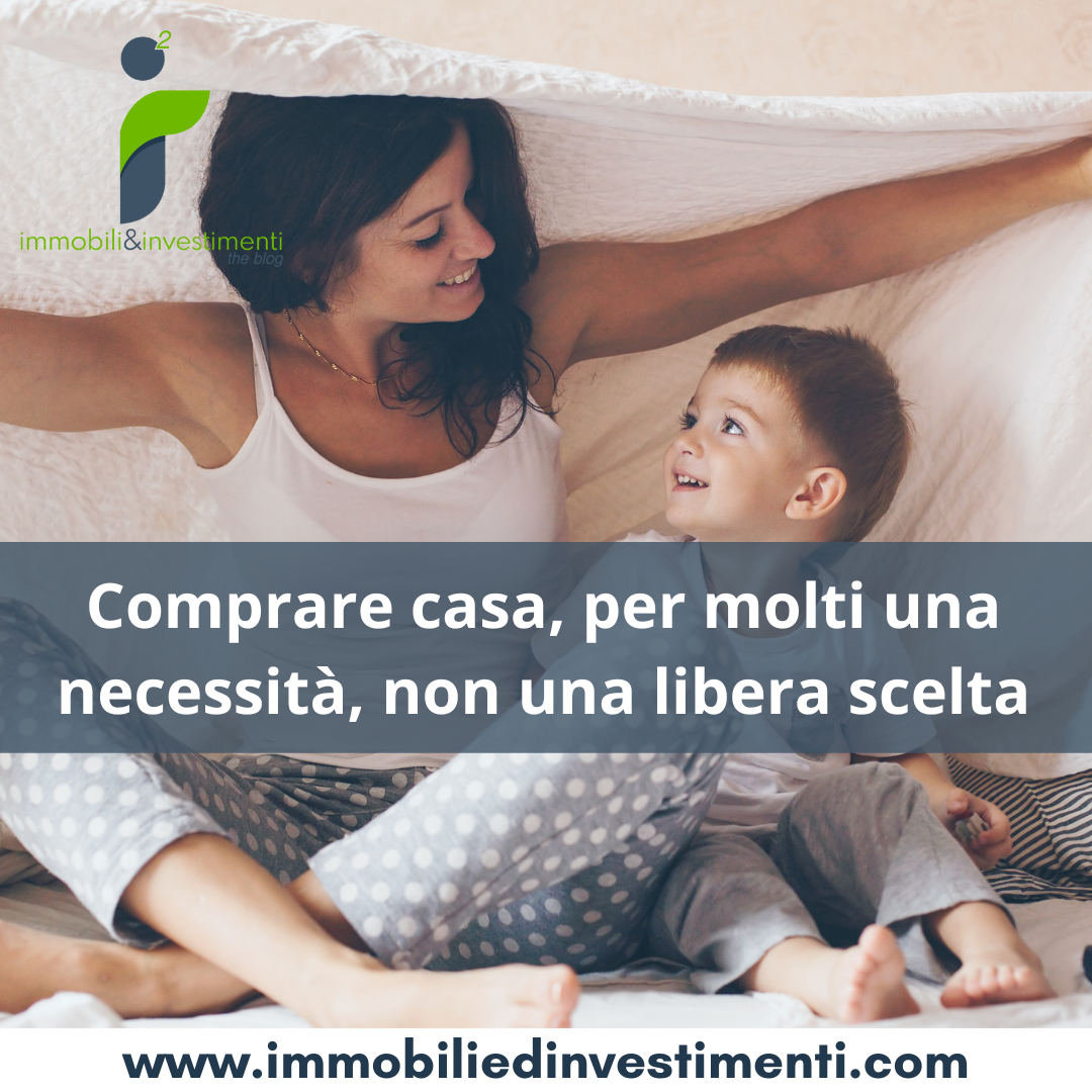 Comprare casa per molte famiglie è una necessità, non una libera scelta