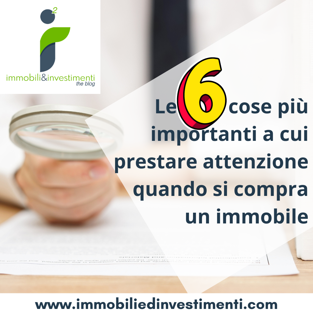 Le 6 cose principali a cui prestare attenzione quando si compra un immobile 
