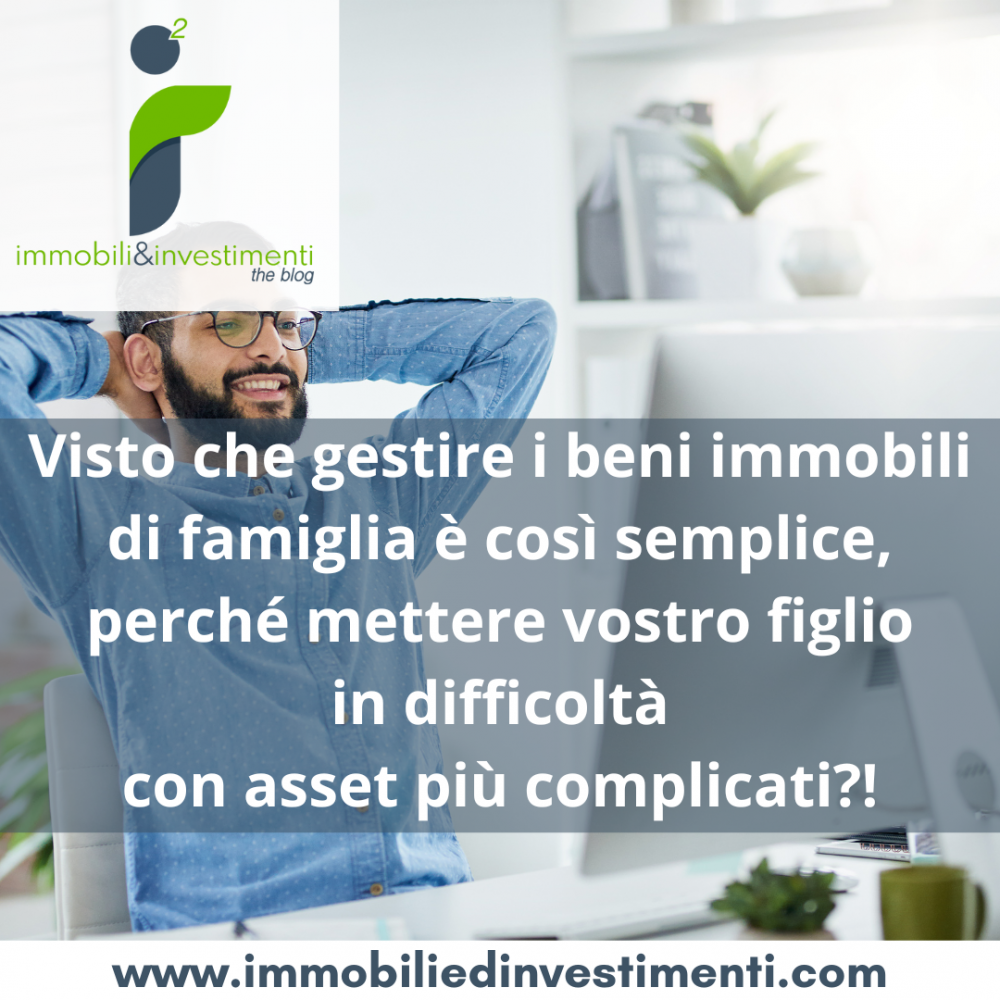 Se gestire il proprio patrimonio immobiliare è così semplice, perché sbattersi facendo altro?