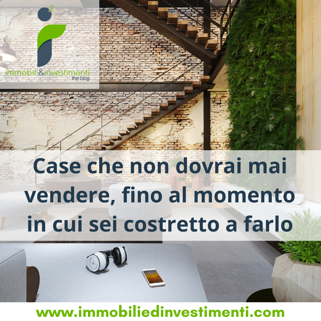 Case che non intendi assolutamente vendere, fino al momento in cui sarai costretto a farlo