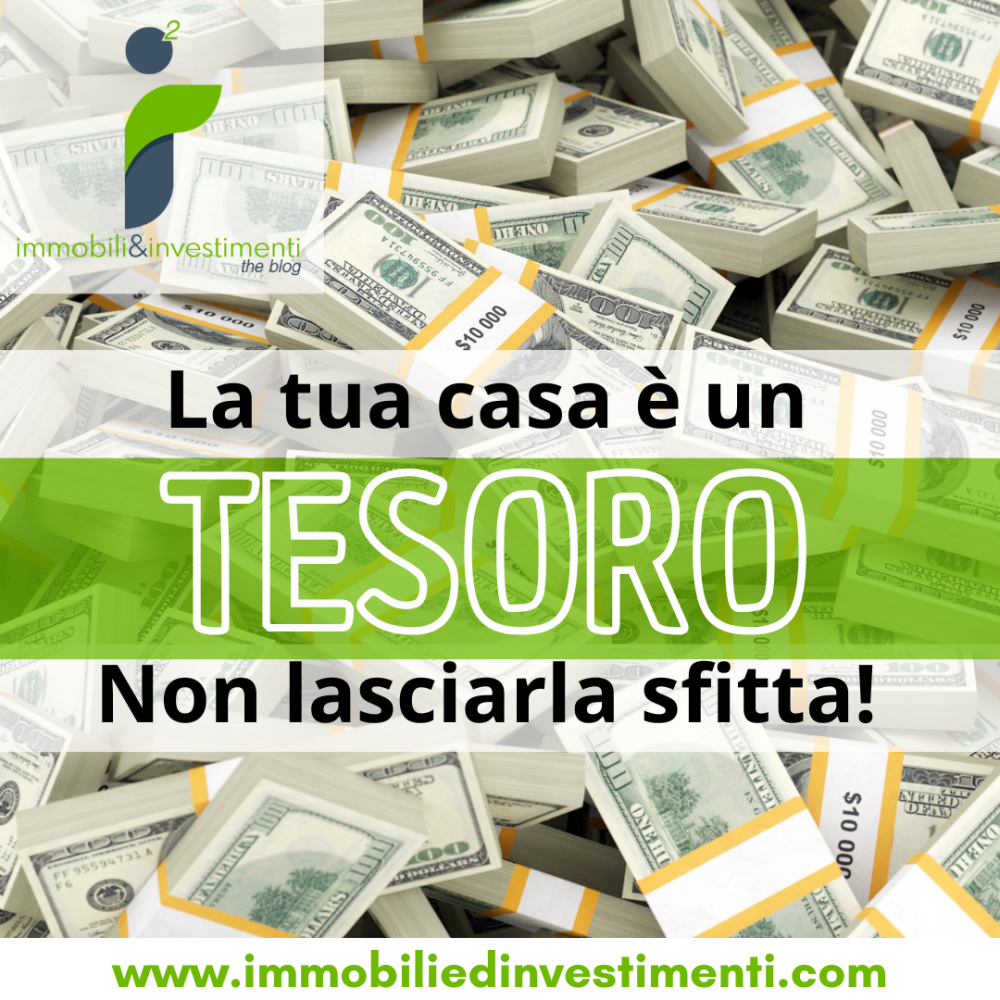 La tua casa è un tesoro, non lasciarla sfitta!